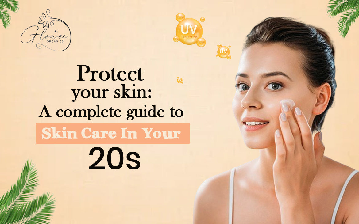 Protect Your Skin: a Complete Guide to Skin Care in Your 20s